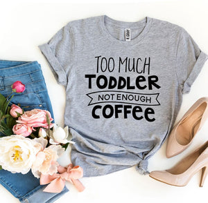 Too Much Toddler Not Enough Coffee T-shirt
