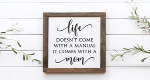 Life Doesn't Come With A Manual It Comes With A Mom Wood Sign